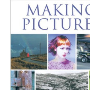 Making Pictures: Vision, Imagination, Skills and Techniques in Photography