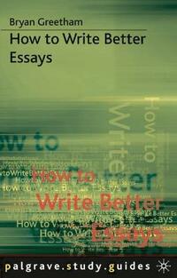 How to Write Better Essays: No 6 (Palgrave Study Guides)