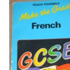 Make the Grade in General Certificate of Secondary Education French (Teach Yourself)