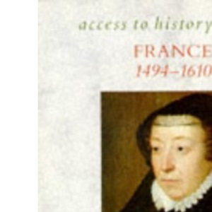 Access To History: France - Renaissance, Religion & Recovery, 1483-1610: Renaissance, Religion and Recovery, 1483-1610