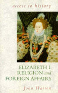 Access To History: Elizabeth I - Religion & Foreign Affairs: Religion and Foreign Affairs: v. 1