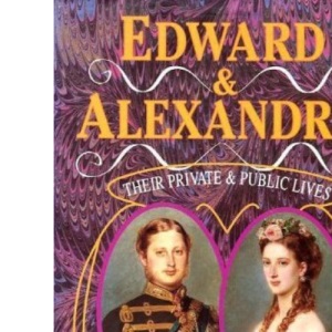 Edward and Alexandra: Their Private and Public Lives