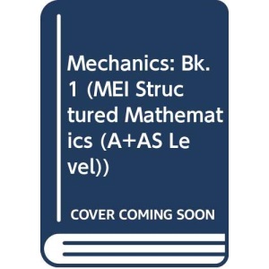 MEI Mechanics 1: Bk. 1 (MEI Structured Mathematics (A+AS Level))