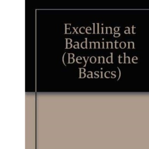 Excelling at Badminton (Beyond the Basics S.)