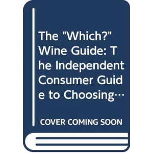 The Independent Consumer Guide to Choosing and Enjoying Wine (The "Which?" Wine Guide)