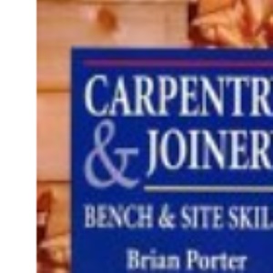 Carpentry and Joinery: Bench and Site Skills