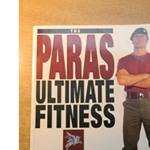 The Paras Ultimate Fitness: Based on the Parachute Regiment's Training Programme