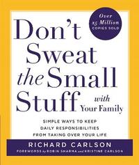 Don't Sweat the Small Stuff with Your Family: Simple ways to Keep the Little Things from Overtaking Your Life