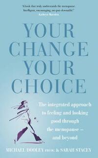 Your Change, Your Choice: The Integrated Approach to Looking and Feeling Good Through the Menopause - And Beyond