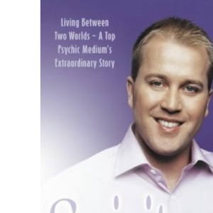 Spirited: Living Between Two Worlds - A Top Psychic Medium's Extraordinary Story