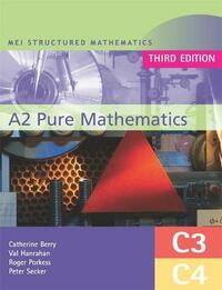 MEI A2 Pure Mathematics (C3 and C4) Third Edition (MEI Structured Mathematics (A+AS Level))