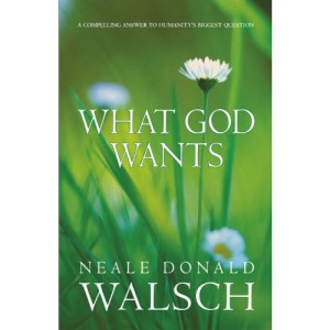 What God Wants: A Compelling Answer to Humanity's Biggest Question: A Compelling Answer to Humanity's Biggest Questions