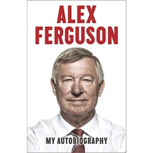 Alex Ferguson: My Autobiography: The autobiography of the legendary Manchester United manager