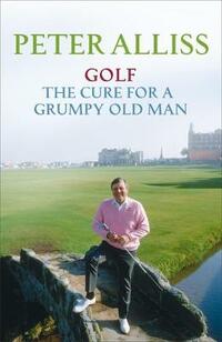 Golf - The Cure for a Grumpy Old Man: It's Never Too Late