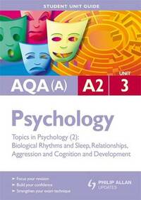 AQA(A) A2 Psychology Student Unit Guide: Unit 3 Topics in Psychology (2): Biological Rhythms and Sleep, Relationships, Aggression and Cognition and ... and Development (Student Unit Guides)