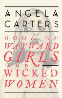 Angela Carter's Book Of Wayward Girls And Wicked Women