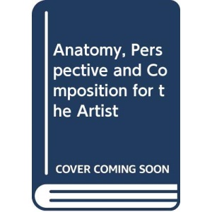 Anatomy, Perspective and Composition for the Artist (A QED book)