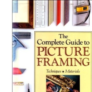 The Complete Guide to Picture Framing - Techniques & Materials