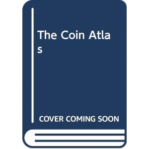 The Coin Atlas: The World of Coinage from its Origins to the Present Day