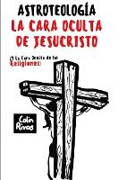 ASTROTEOLOGÍA : LA CARA OCULTA DE JESUCRISTO Y LAS RELIGIONES
