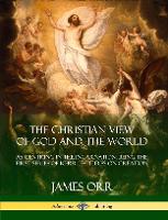 The Christian View of God and the World: As Centring in the Incarnation, Being the First Series of Kerr Lectures on Creation