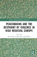 Peacemaking and the Restraint of Violence in High Medieval Europe
