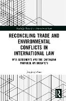 Reconciling Trade and Environmental Conflicts in International Law: WTO Agreements and the Cartagena Protocol on Biosafety