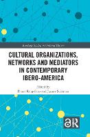 Cultural Organizations, Networks and Mediators in Contemporary Ibero-America