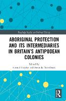 Aboriginal Protection and Its Intermediaries in Britain’s Antipodean Colonies