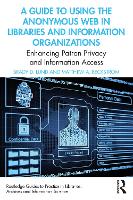 A Guide to Using the Anonymous Web in Libraries and Information Organizations