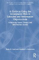 A Guide to Using the Anonymous Web in Libraries and Information Organizations