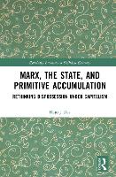 Marx, the State, and Primitive Accumulation: Rethinking Dispossession Under Capitalism