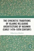The Syncretic Traditions of Islamic Religious Architecture of Kashmir (Early 14th –18th Century)