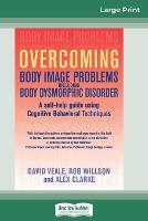 Overcoming Body Image Problems Including Body Dysmorphic Disorder (16pt Large Print Edition)