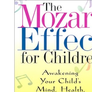 The Mozart Effect for Children: Awakening Your Child's Mind, Health, and Creativity With Music
