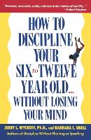 How to Discipline Your Six to Twelve Year Old . . . Without Losing Your Mind