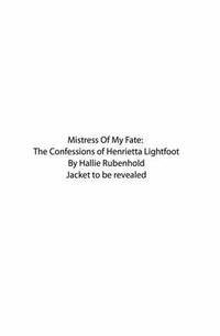 Mistress of My Fate: The Confessions of Henrietta Lightfoot