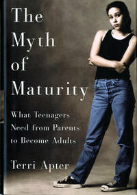 The Myth of Maturity: What Teenagers Need from Parents to Become Adults