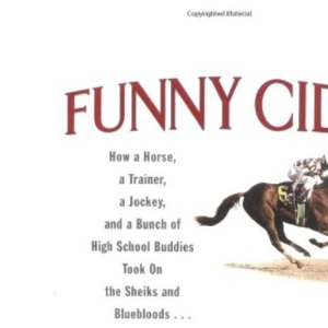 Funny Cide: How a horse, a trainer, a jockey, and a bunch of high school buddies took on the sheiks and blue bloods ... and won