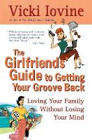 The Girlfriends' Guide to Getting Your Groove Back