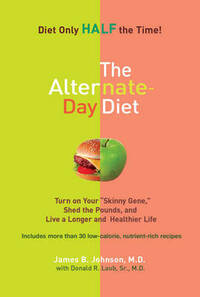 Alternate-Day Diet: Turn on Your "Skinny Gene," Shed the Pounds, and Live a Longer and Healthierlife: Turn On Your Skinny Gene