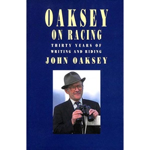 Oaksey on Racing: Thirty Years of Writing and Riding