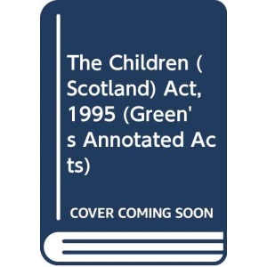 The Children (Scotland) Act, 1995 (Green's Annotated Acts)