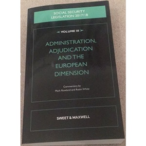 Social Security Legislation 2017/18 Volume III: Administration, Adjudication and the European Dimension