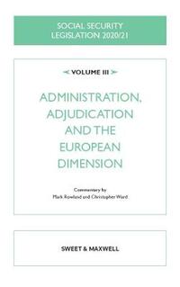 Social Security Legislation 2020/21 Volume III: Administration, Adjudication and the European Dimension