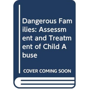 Dangerous Families Assessment and Treatment of Child Abuse