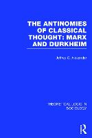 The Antinomies of Classical Thought: Marx and Durkheim (Theoretical Logic in Sociology)