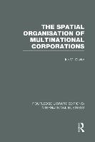 The Spatial Organisation of Multinational Corporations (RLE International Business)