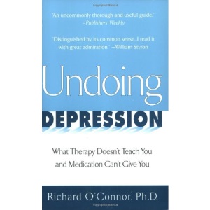 Undoing Depression: What Therapy Doesn't Teach You and MedicationCan't Give You