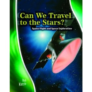 Can We Travel to the Stars?: Space Flight and Space Exploration : Space Flight and Space Exploration (Stargazers' Guides)